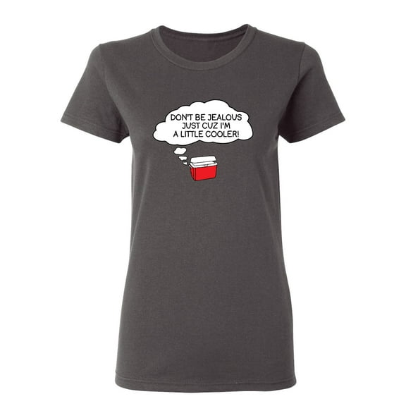 Don't be jealous just cuz i'm a little cooler Sarcastic Novelty Gift Idea Adult Humor Funny Women's Casual Tees