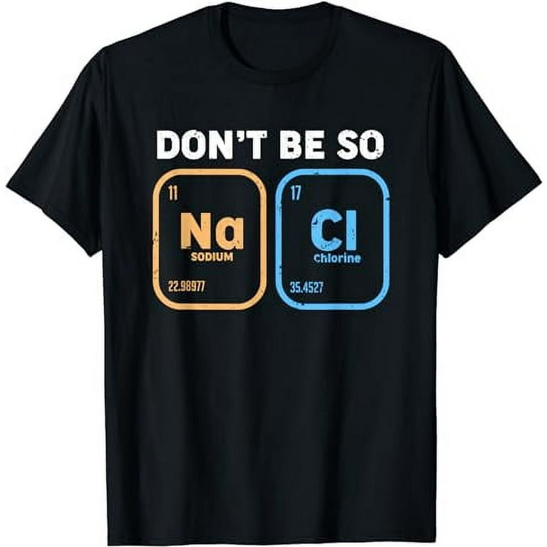 Don't Be So Salty, Funny Chemistry T-Shirt Don't Be So Salty, Funny Chemistry T-Shirt