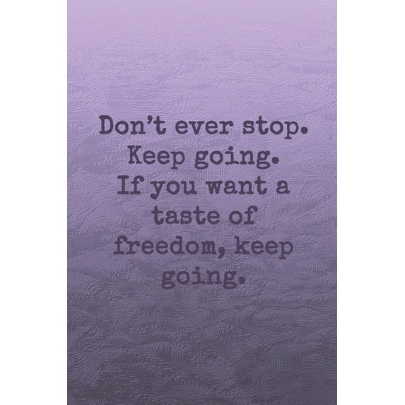 Don't ever stop. Keep going. If you want a taste of freedom, keep going.: Dot grid paper, (Paperback)