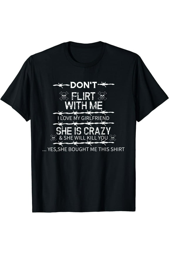 Don't flirt with me I love my girlfriend she is crazy Gift T-Shirt