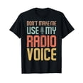 thumbnail image 1 of Don't force me to use my radio voice T-Shirt, 1 of 5
