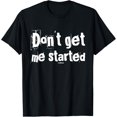 thumbnail image 1 of Don't get me started T-Shirt, 1 of 4