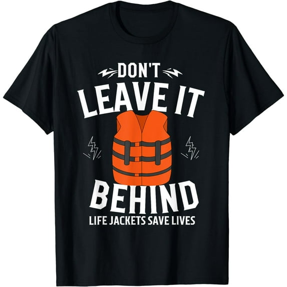 Don't leave it behind Life jackets save lives T-Shirt