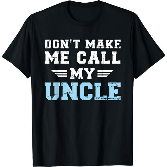 Don't make me call my uncle T-Shirt