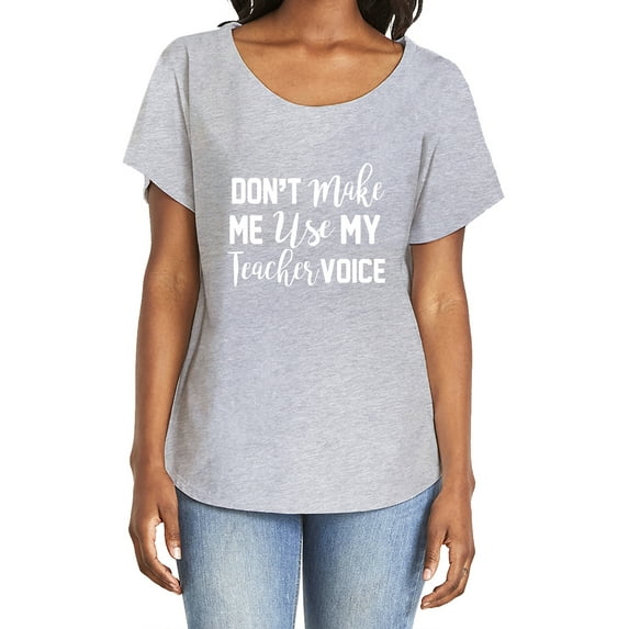 Don't make me use my teacher voice Womens Dolman Tee