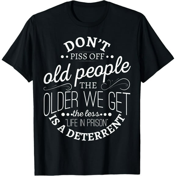 Don't piss off old people the older i get the less life in T-Shirt