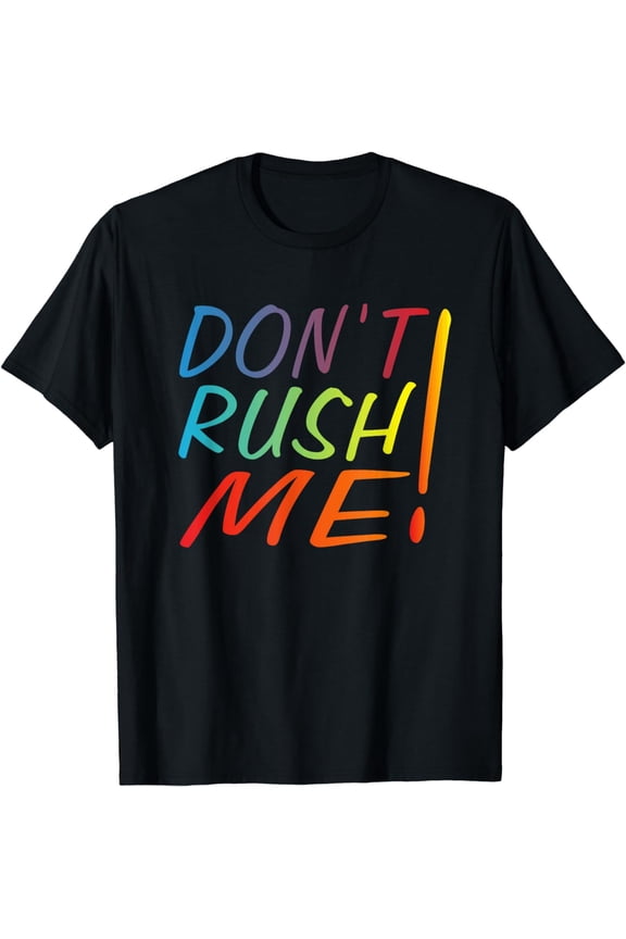Don't rush me Funny slogan Dont rush me funny Sarcastic T-Shirt