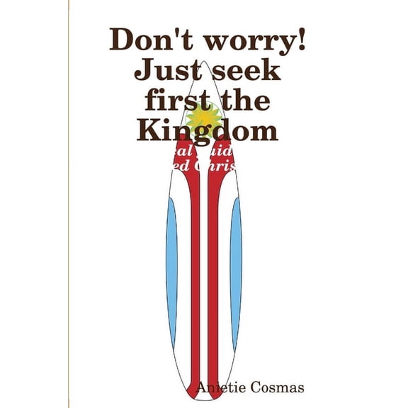 Don't worry! Just seek first the Kingdom, (Paperback)