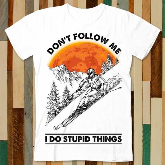 Don’t Follow Me I Do Stupid Things For Skiing Lovers T Shirt Adult Unisex Men Women Retro Design Tee Vintage Top A4797