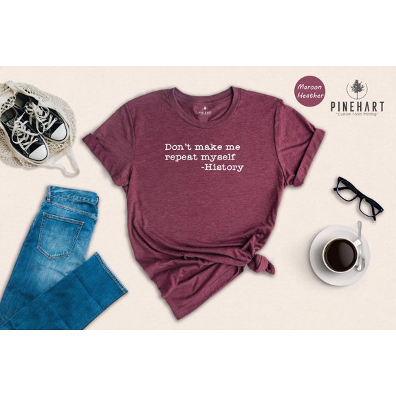 DonT Make Me Repeat Myself Tee Humorous History Teacher Shirt Classroom Style Soft Cotton