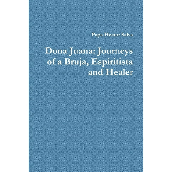 Dona Juana: Journeys of a Bruja, Espiritista and Healer, (Paperback)