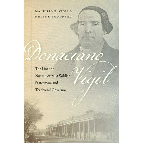Donaciano Vigil: The Life of a Nuevomexicano Soldier, Statesman, and Territorial Governor, (Hardcover)