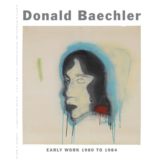 Donald Baechler: Early Work: 1980 to 1984 (Hardcover)