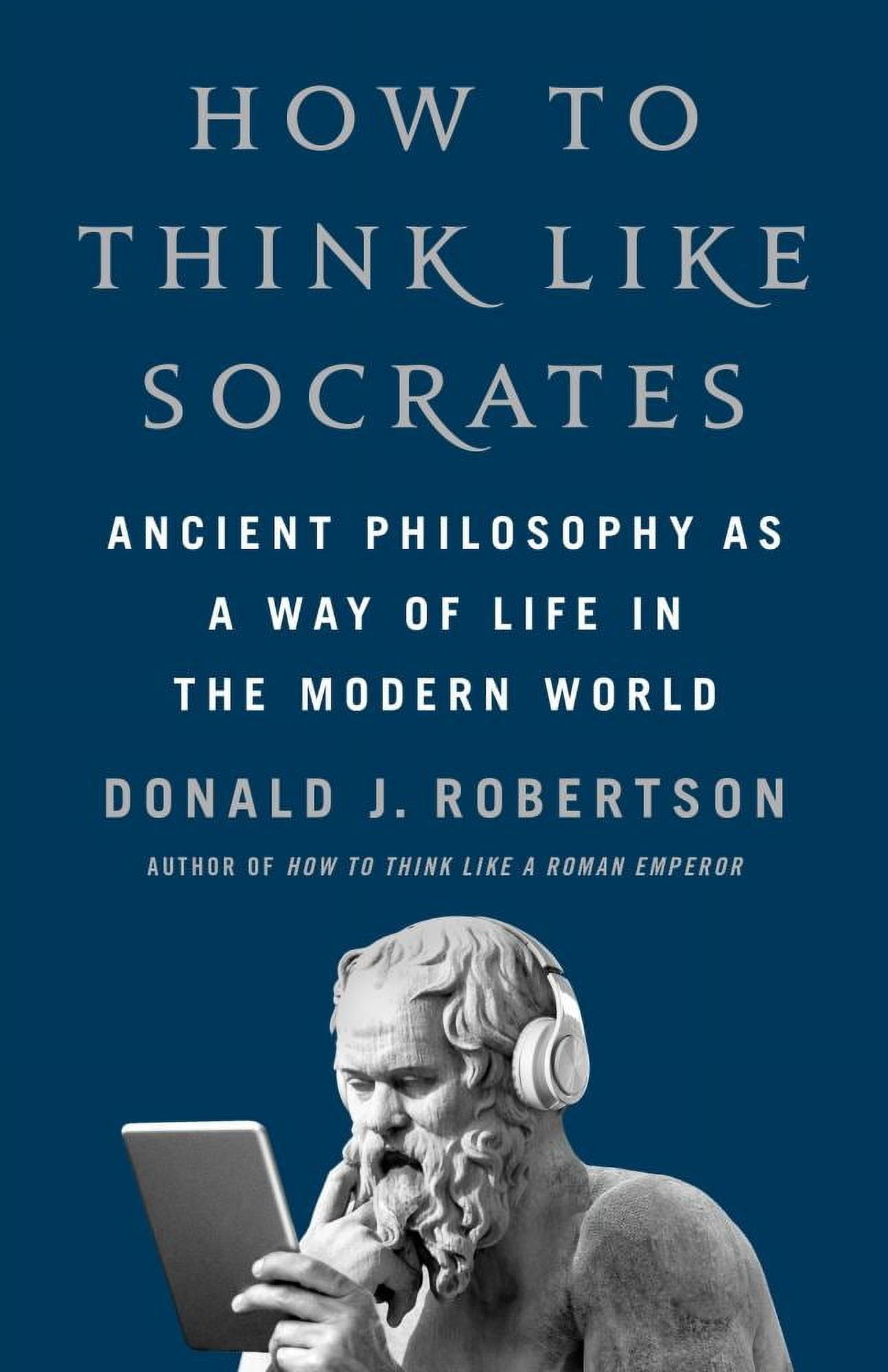 Donald J. Robertson: How to Think Like Socrates: Ancient Philosophy As a Way of Life in the Modern World (Hardcover)