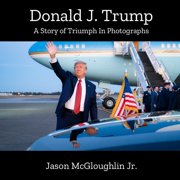 A Story of Triumph in Photographs Donald J. Trump A Story of Triumph In Photographs Book 3, Book 3, Paperback