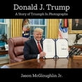 thumbnail image 1 of Donald J. Trump: A Story of Triumph In Photographs (Book 4) (Paperback) by Jason McGloughlin, 1 of 1