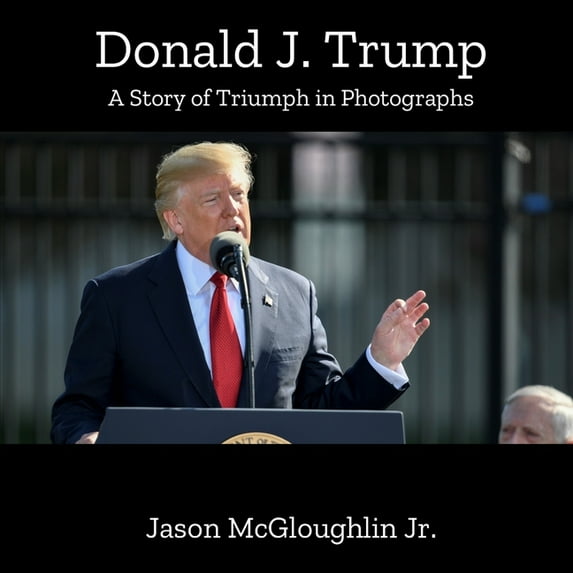 A Story of Triumph in Photographs: Donald J. Trump: A Story of Triumph In Photographs (Book One) (Paperback)