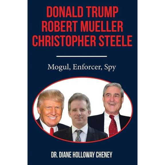 Donald Trump, Robert Mueller, Christopher Steele: Mogul, Enforcer, Spy, (Paperback)