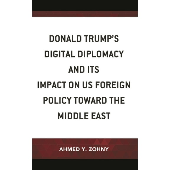 Donald Trump's Digital Diplomacy and Its Impact on US Foreign Policy towards the Middle East, (Hardcover)