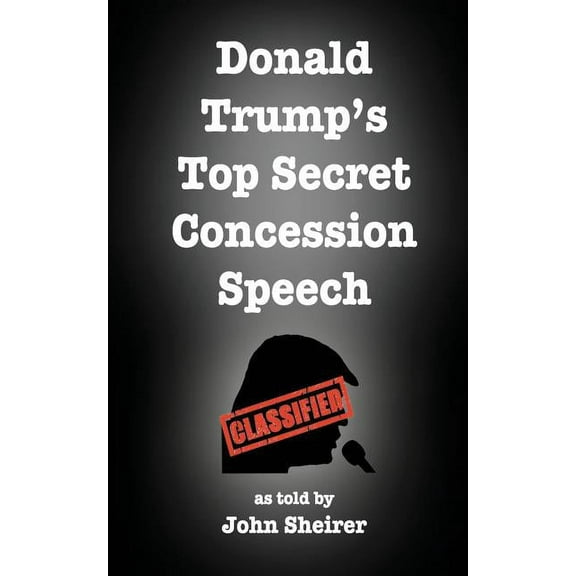 Donald Trump's Top Secret Concession Speech, (Paperback)