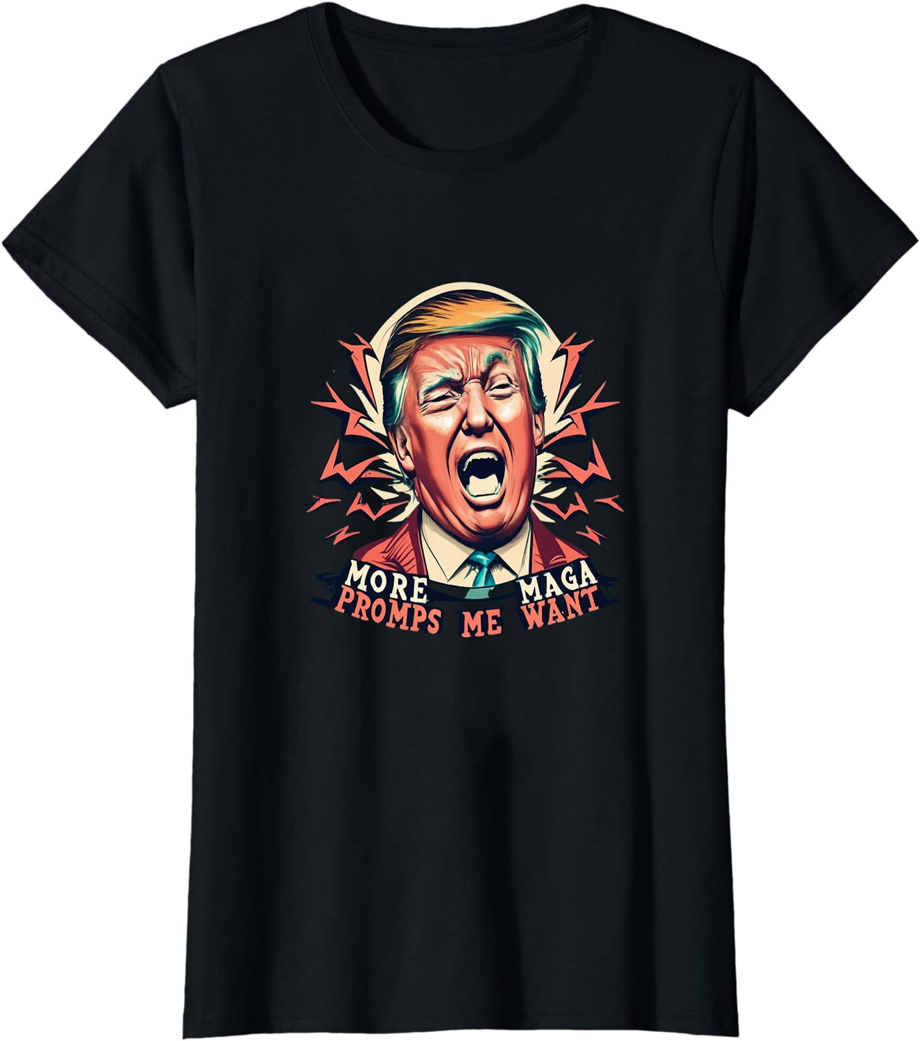 Donald Trump shouting MORE MAGA PROMPS ME WANT Funny 2024 T-Shirt Black ...