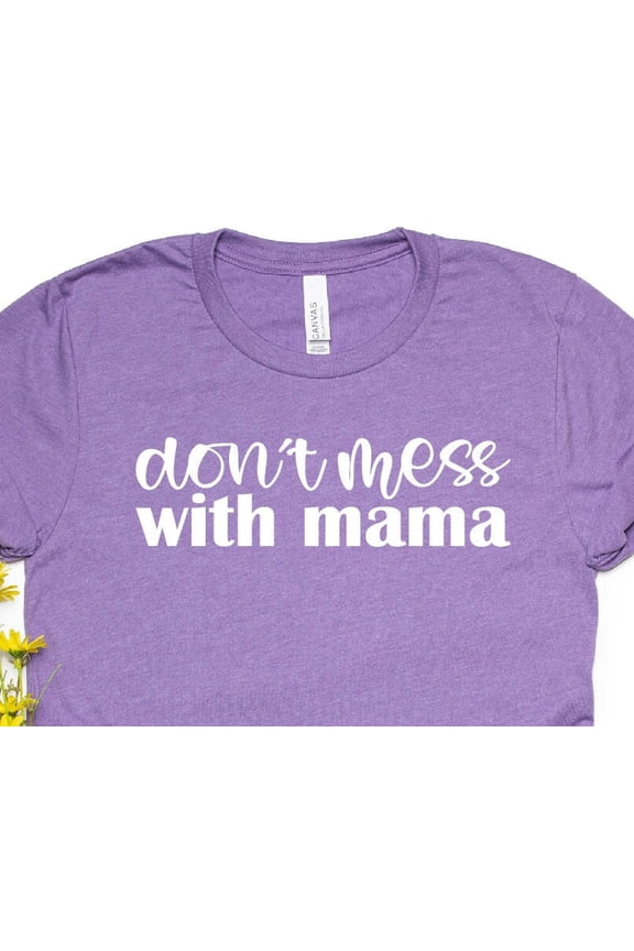 Donamp39t Mess with Mama Mom Tee Funny Mom Tee Shirt Mothers Day Gift Mom Shirt Mom Life S