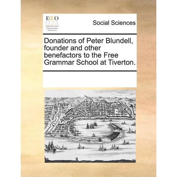 Donations of Peter Blundell, Founder and Other Benefactors to the Free Grammar School at Tiverton. (Paperback)