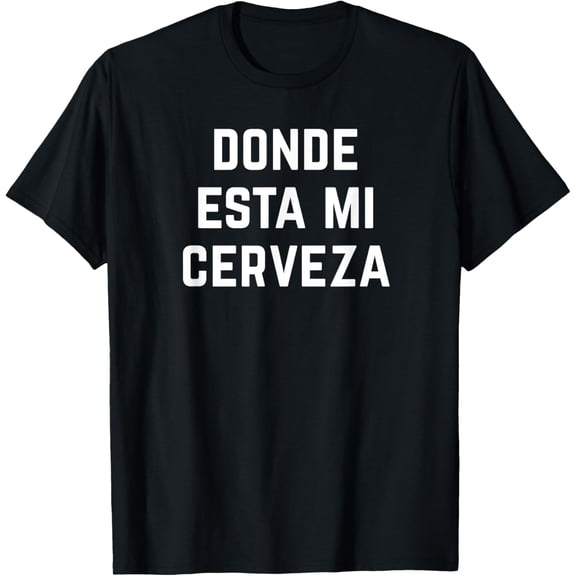 Donde Esta Mi Cerveza Wheres My Beer Funny Latino Latina T-Shirt