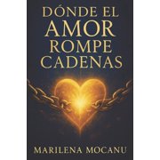 Donde el Amor Rompe Cadenas Una novela de misterio, amor y libertad interior, Paperback