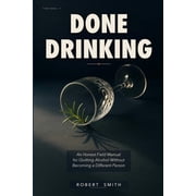 Done Drinking An Honest Field Manual for Quitting Alcohol Without Becoming a Different Person, Paperback