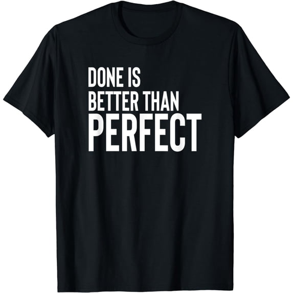 Done Is Better Than Perfect T-Shirt