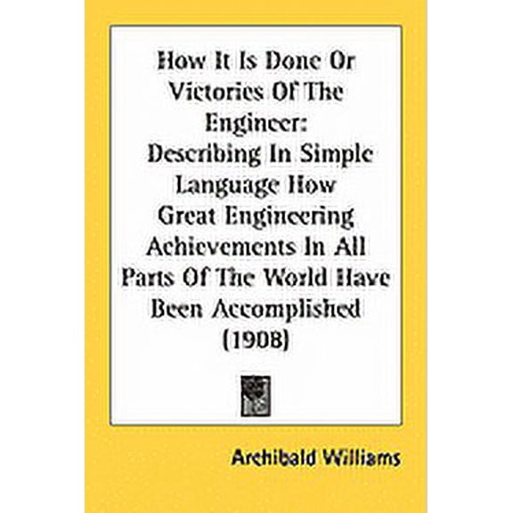 How It Is Done Or Victories Of The Engineer : Describing In Simple Language How Great Engineering Achievements In All Parts Of The World Have Been Accomplished (1908) (Paperback)