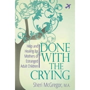 SHERI MCGREGOR Done With The Crying: Help and Healing for Mothers of Estranged Adult Children, (Paperback)
