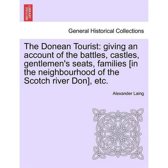 The Donean Tourist: Giving an Account of the Battles, Castles, Gentlemen's Seats, Families [In the Neighbourhood of the , (Paperback)