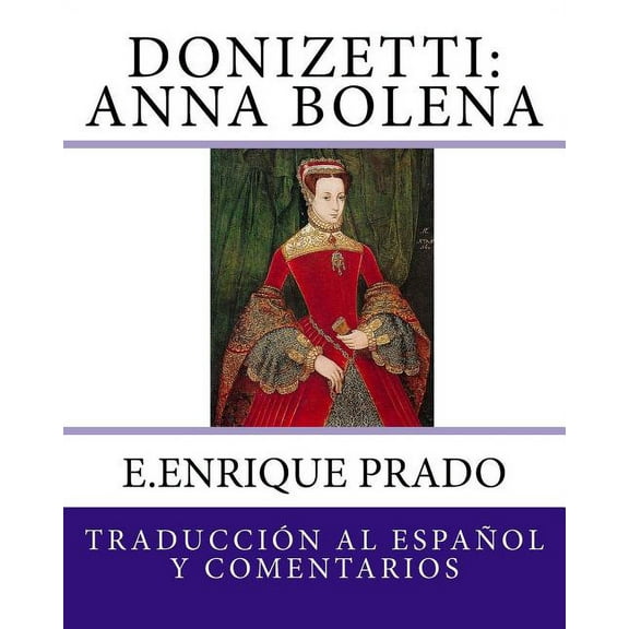 Opera en Espanol Donizetti: Anna Bolena: Traduccion al Espanol y Comentarios, (Paperback)