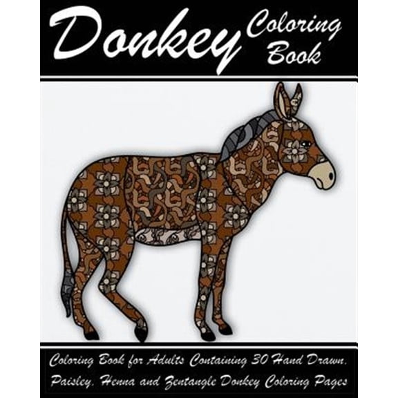 Donkey Coloring Book : Coloring Book for Adults Containing 30 Hand Drawn, Paisley, Henna and Zentangle Donkey Coloring Pages