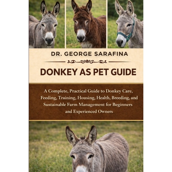 Donkey as Pet Guide: A Complete, Practical Guide to Donkey Care, Feeding, Training, Housing, Health, Breeding, and Susta, (Paperback)