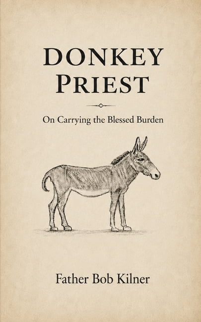 Donkey Priest: On Carrying The Blessed Burden, (Paperback)