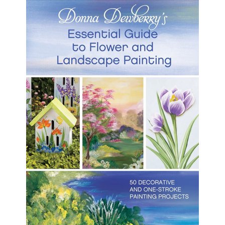 Donna Dewberry's Essential Guide to Flower and Landscape Painting: 50 Decorative and One-Stroke Painting Projects