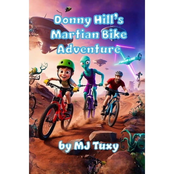 Donny Hill's Martian Bike Adventure: An epic journey of blasting through space to shred mountain bikes and make fri, (Paperback)