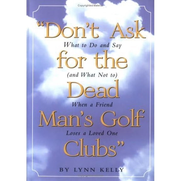 Pre-Owned Don't Ask for the Dead Man's Golf Clubs: What to Do and Say (And What Not to) When a Friend Loses a Loved One (Paperback) 0761121862 9780761121862