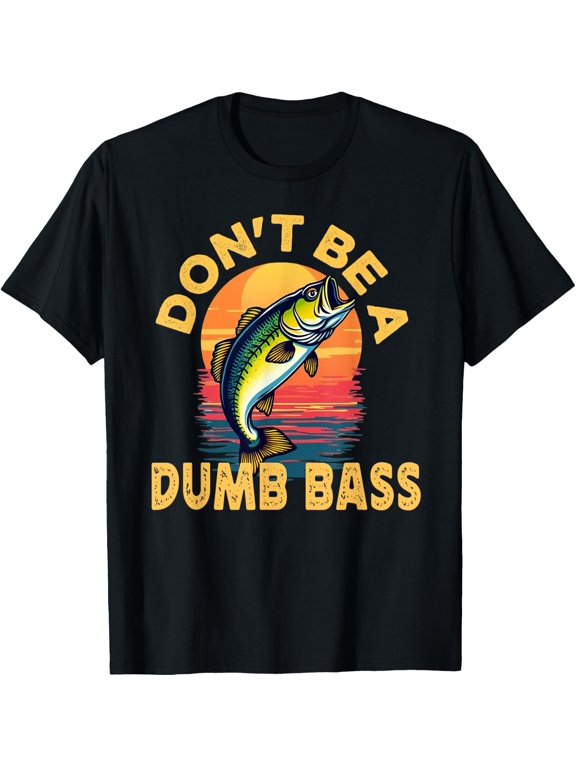 Dont Be A Dumb Bass Fish Dad Fishing T-Shirt