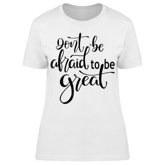 Dont Be Afraid Be Great Graphic T-Shirt Women -Image by Shutterstock, Female Medium