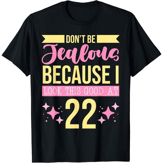 Dont Be Jealous Because I Look This Good At 22 Self Care T-Shirt