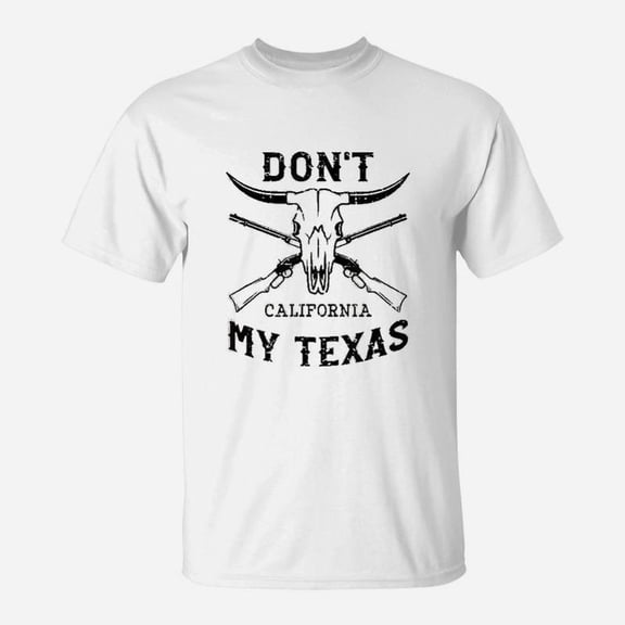 Dont California My Texas Texan Pride Gift TShirt