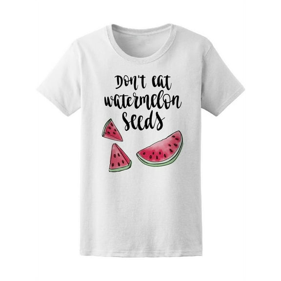 Dont Eat Watermelon Seeds Funny T-Shirt Women -Image by Shutterstock, Female x-Large