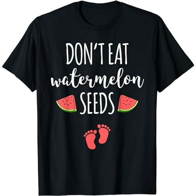 Dont Eat Watermelon Seeds T-Shirt With Funny Pregnancy Quote Dont Eat Watermelon Seeds T-Shirt With Funny Pregnancy Quote