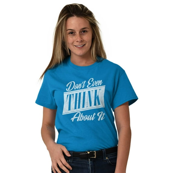 Dont Even Think About It Attitude Women's Graphic T Shirt Tees Brisco Brands M