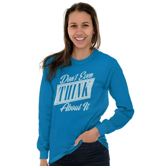 Dont Even Think About It Attitude Women's Long Sleeve T Shirt Brisco Brands S
