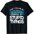 thumbnail image 1 of Dont Follow Me Im About To Do A Bunch of Stupid Things Funny T-Shirt, 1 of 4